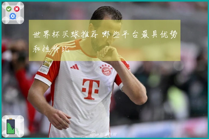 世界杯买球推荐 哪些平台最具优势和性价比