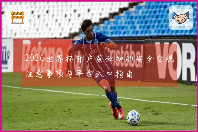 2026世界杯开户前必知的安全合规注意事项与平台入口指南