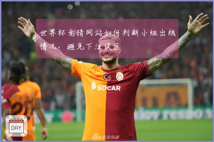 世界杯竞猜网站如何判断小组出线情况，避免下注误区