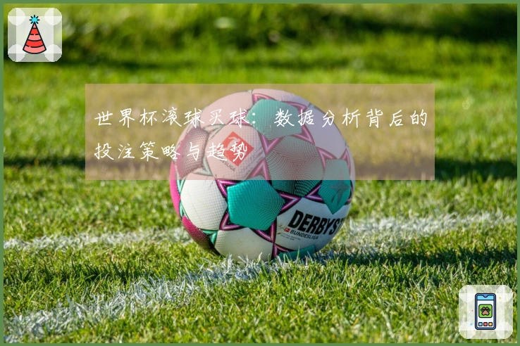 世界杯滚球买球：数据分析背后的投注策略与趋势