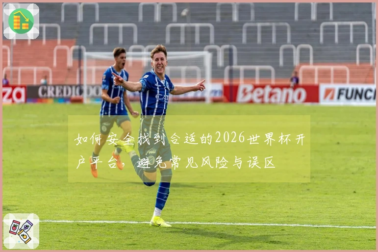 如何安全找到合适的2026世界杯开户平台，避免常见风险与误区